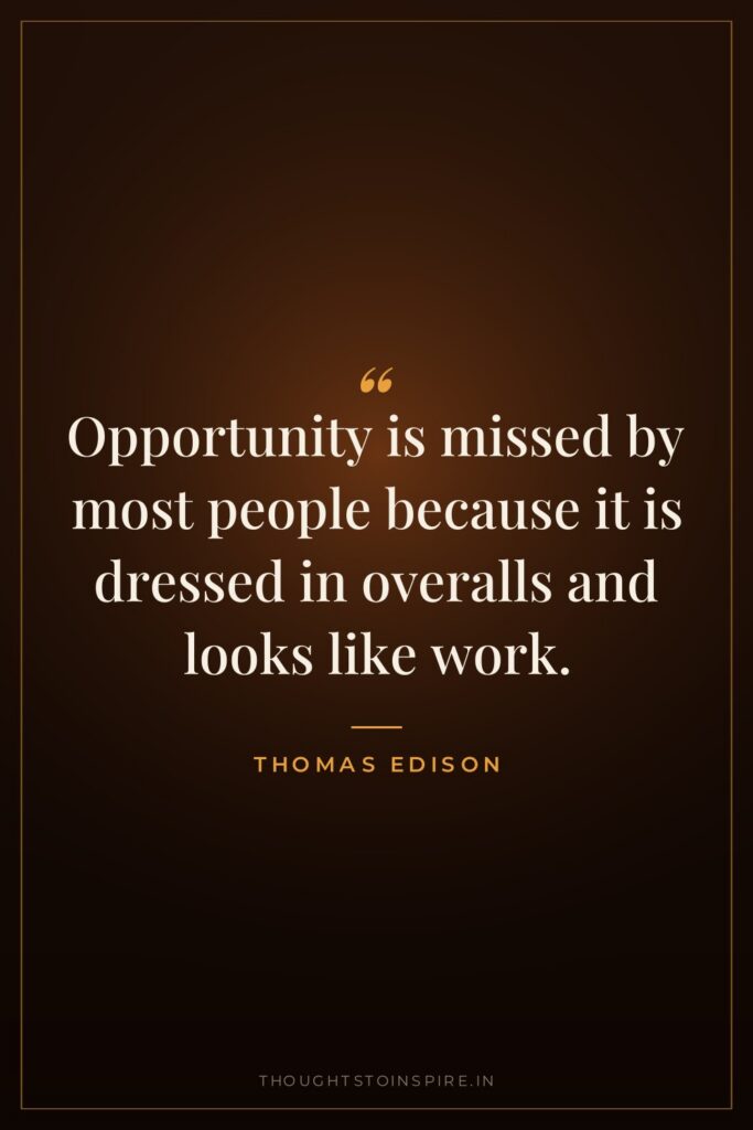Opportunity is missed by most people because it is dressed… — Thomas Edison
