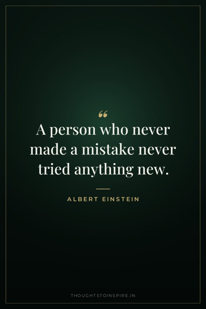 A person who never made a mistake never tried anything… — Albert Einstein