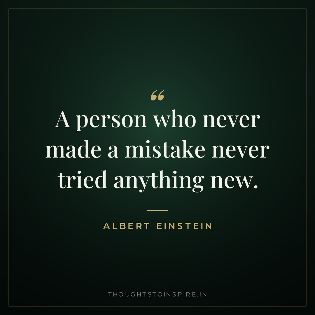 A person who never made a mistake never tried anything new. — Albert Einstein