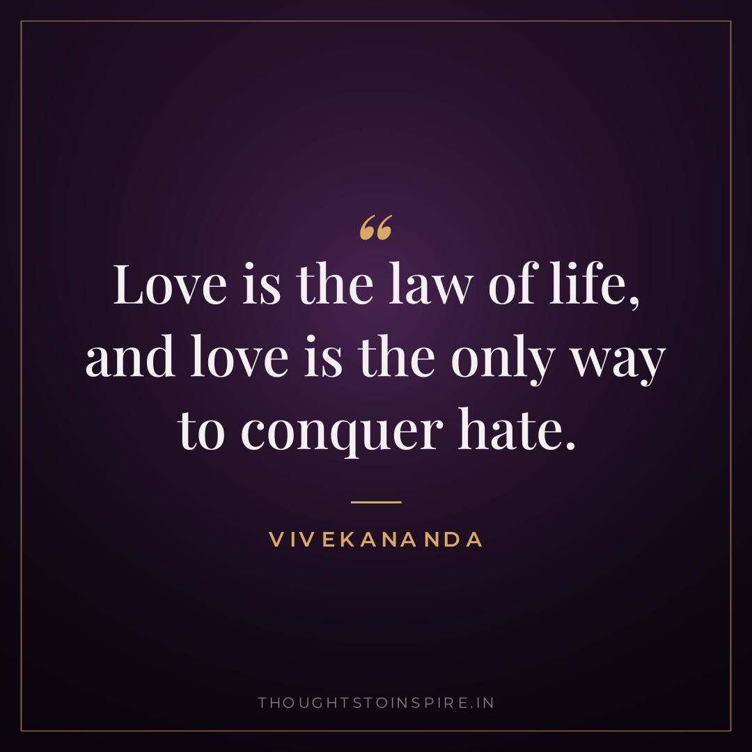 Love is the law of life, and love is the only way to conquer hate. — Vivekananda