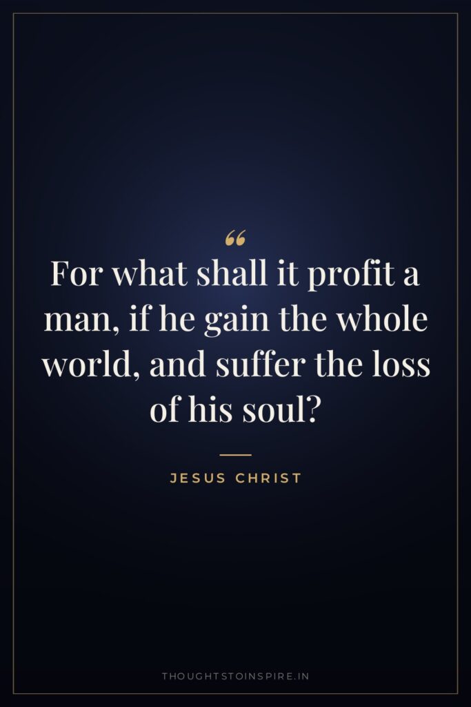 For what shall it profit a man, if he gain… — Jesus Christ