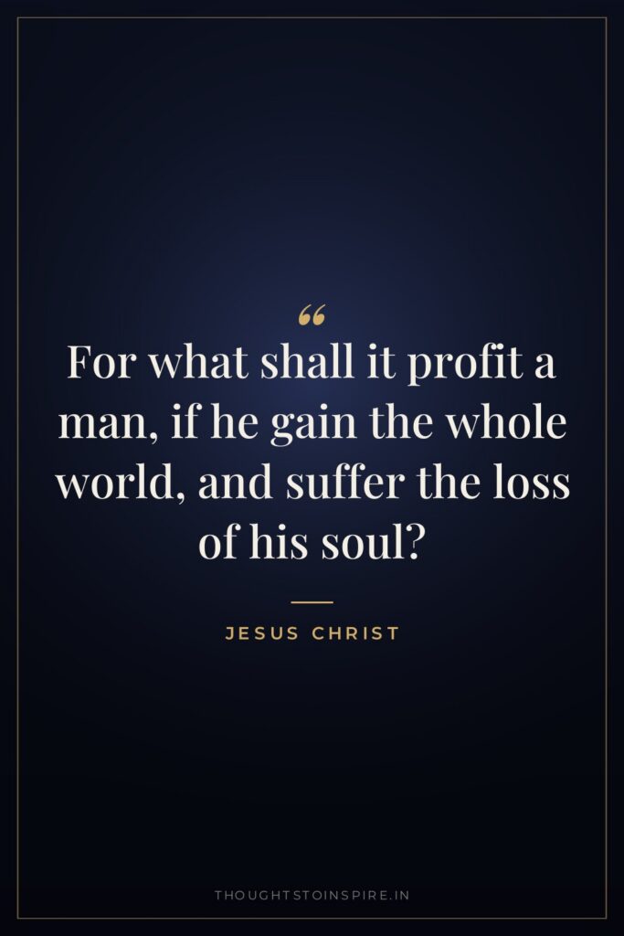 For what shall it profit a man, if he gain… — Jesus Christ