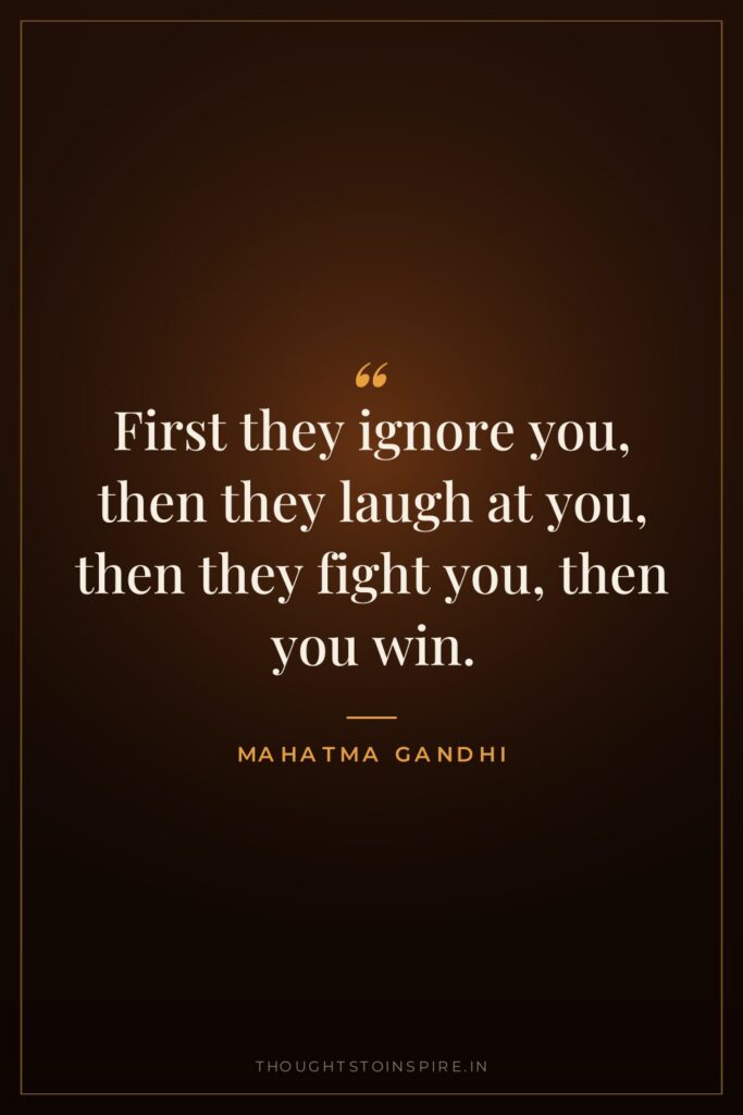 First they ignore you, then they laugh at you, then… — Mahatma Gandhi