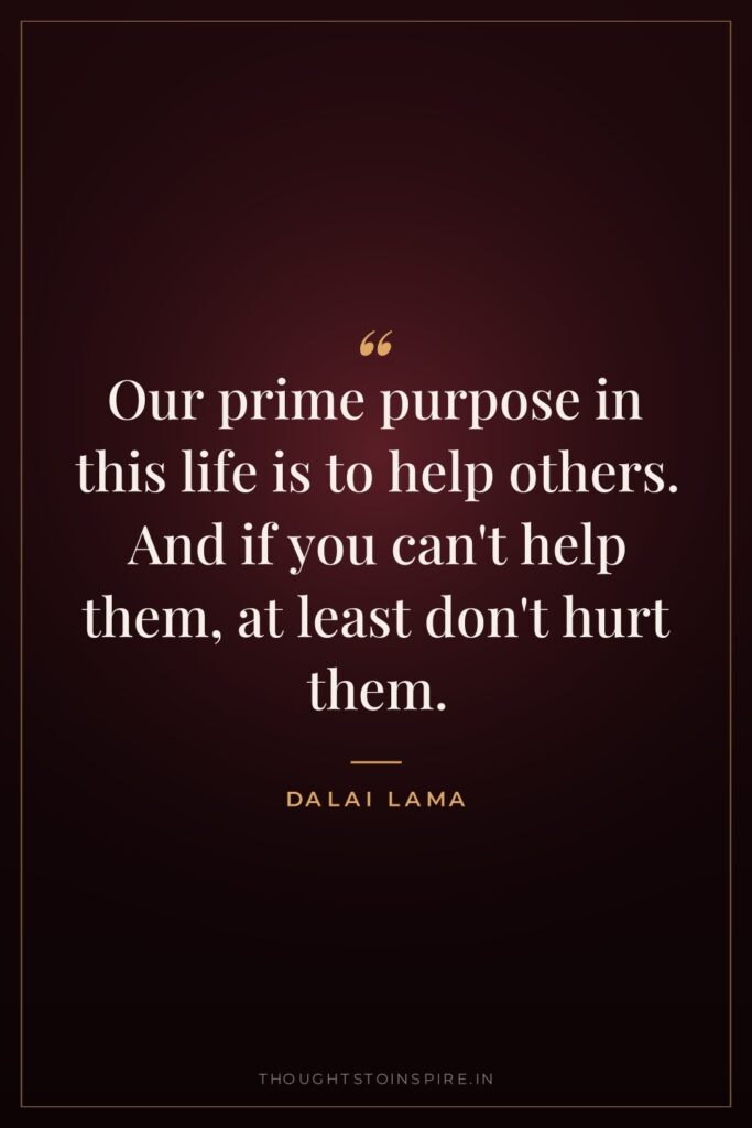 Our prime purpose in this life is to help others.… — Dalai Lama
