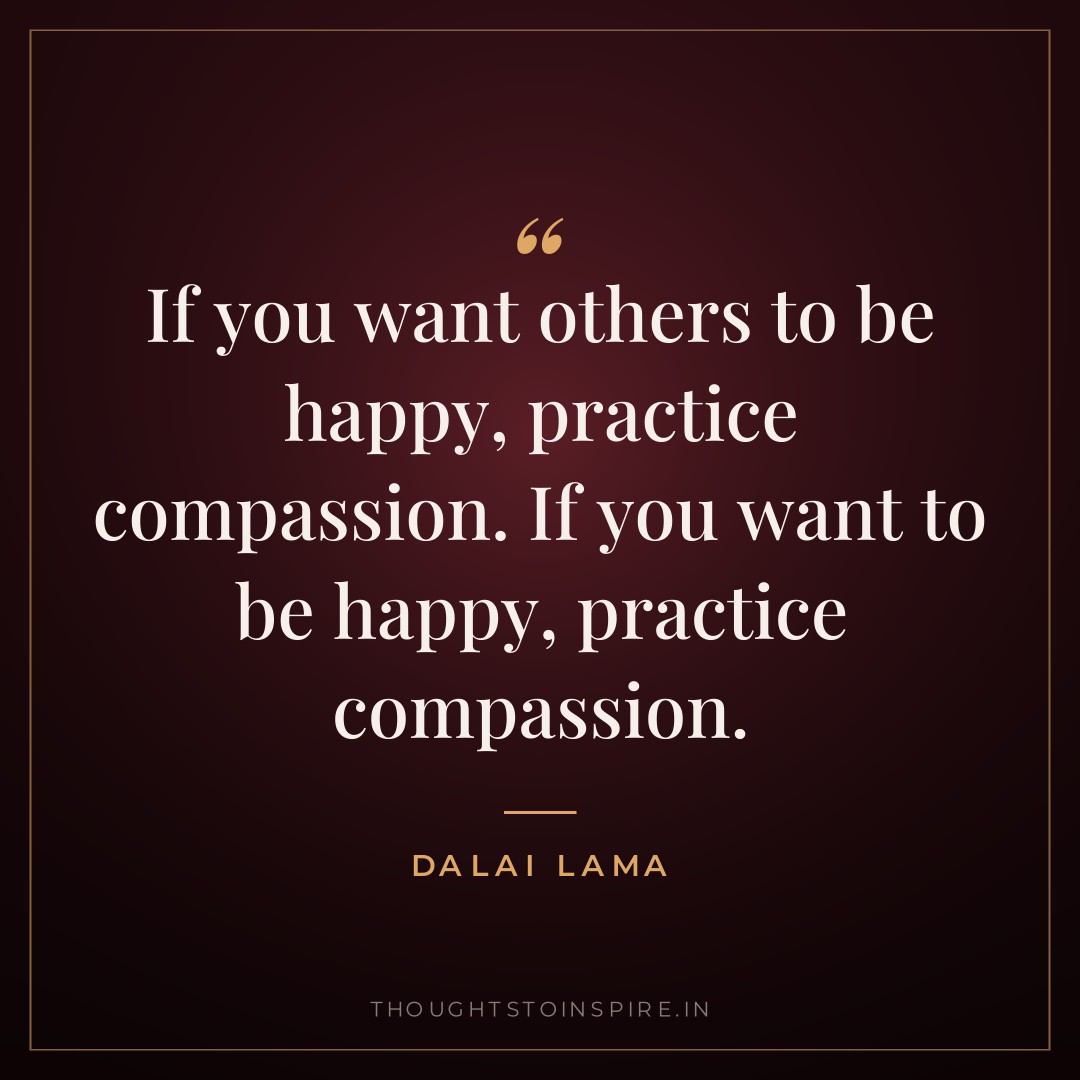If you want others to be happy, practice compassion. If you want to be happy, practice compassion. — Dalai Lama