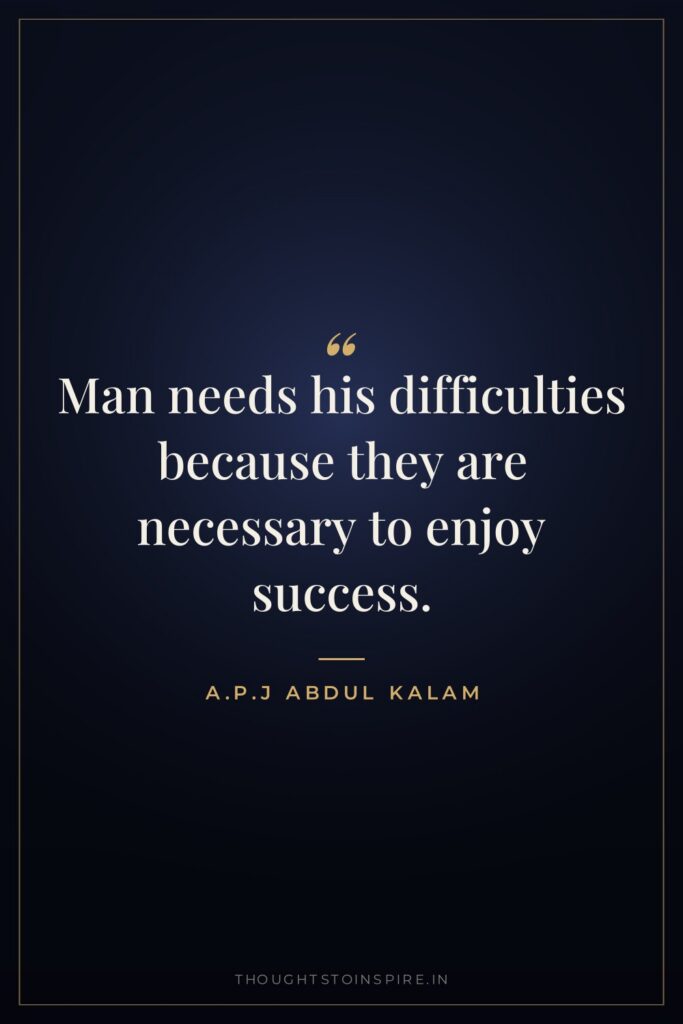 Man needs his difficulties because they are necessary to enjoy success.