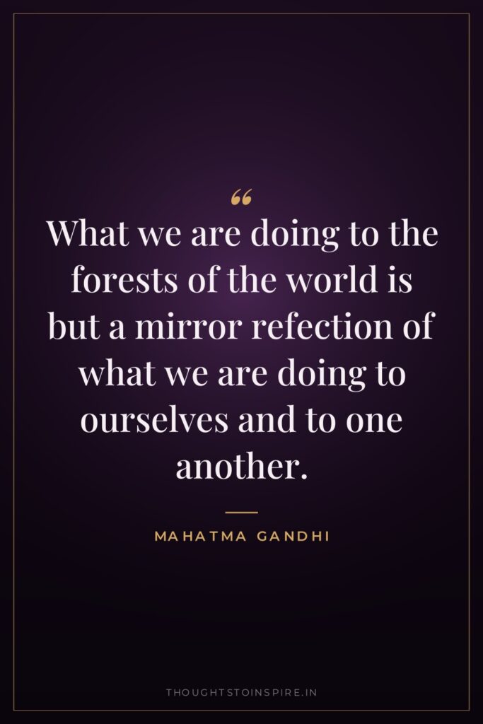 What we are doing to the forests of the world… — Mahatma Gandhi