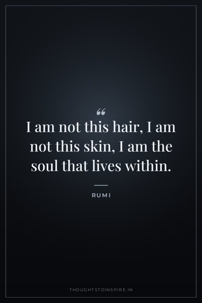I am not this hair, I am not this skin, I am the soul that lives within.