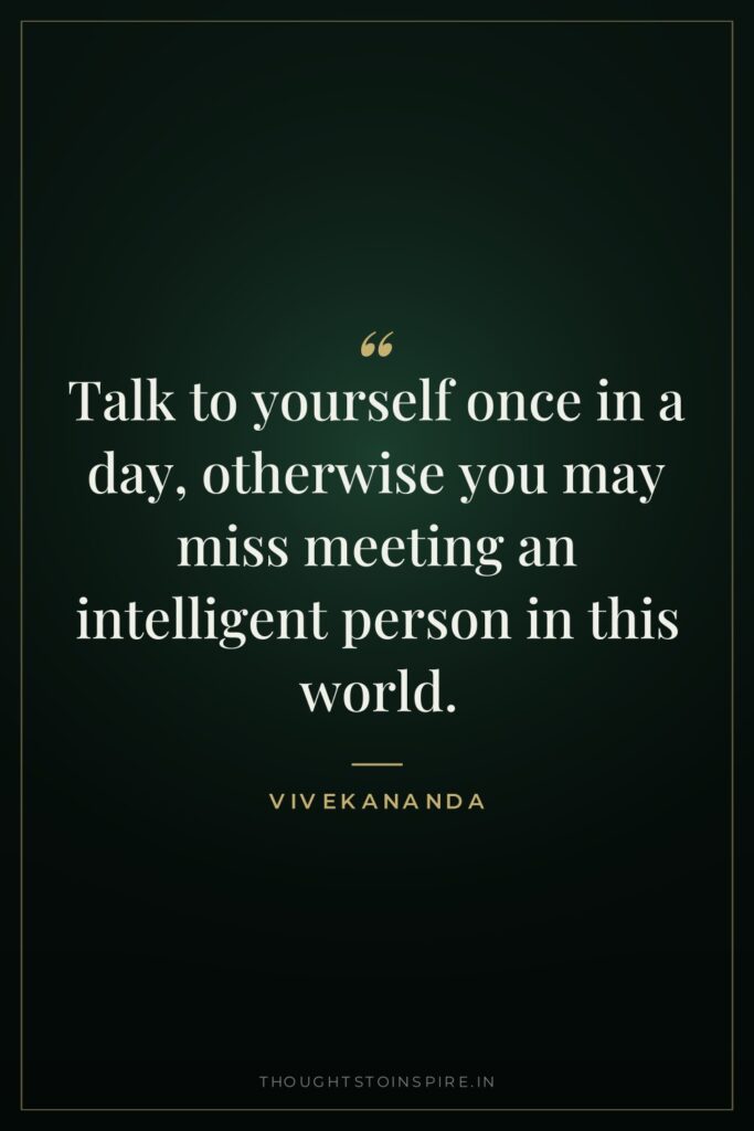 Talk to yourself once in a day, otherwise you may… — Vivekananda