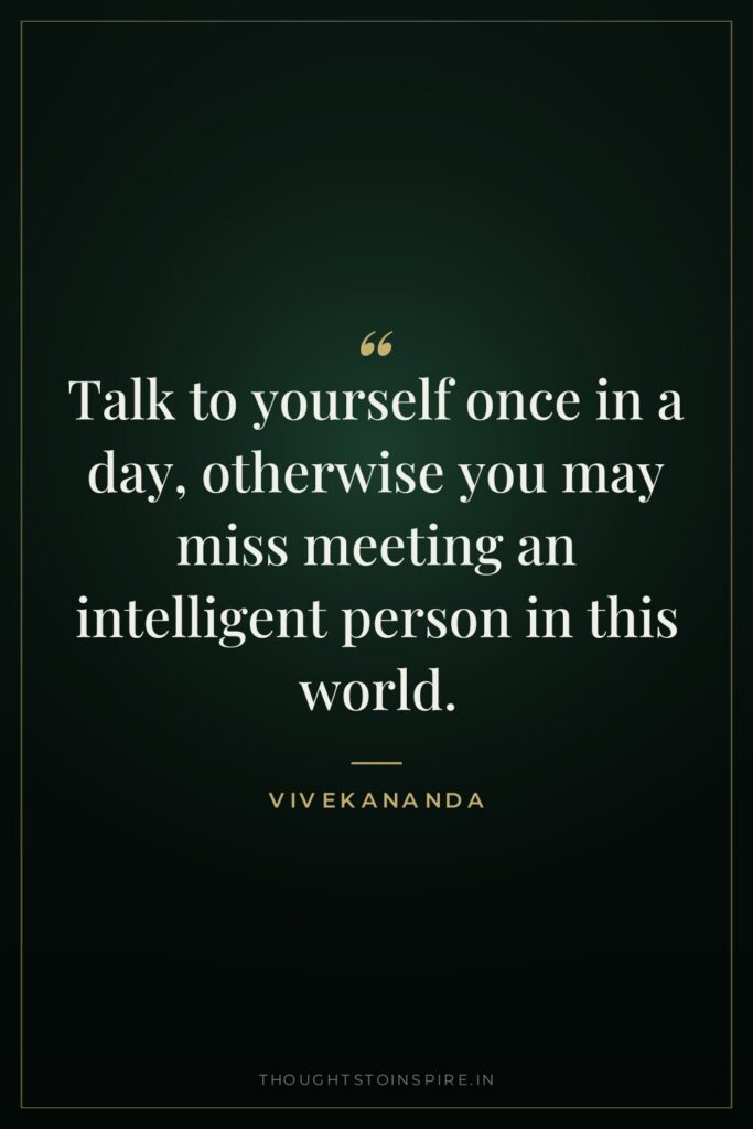 Talk to yourself once in a day, otherwise you may… — Vivekananda