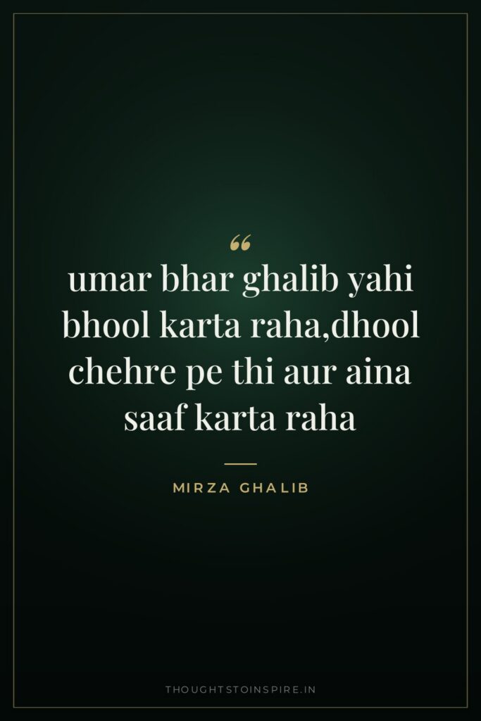 umar bhar ghalib yahi bhool karta raha,dhool chehre pe thi aur aina saaf karta raha