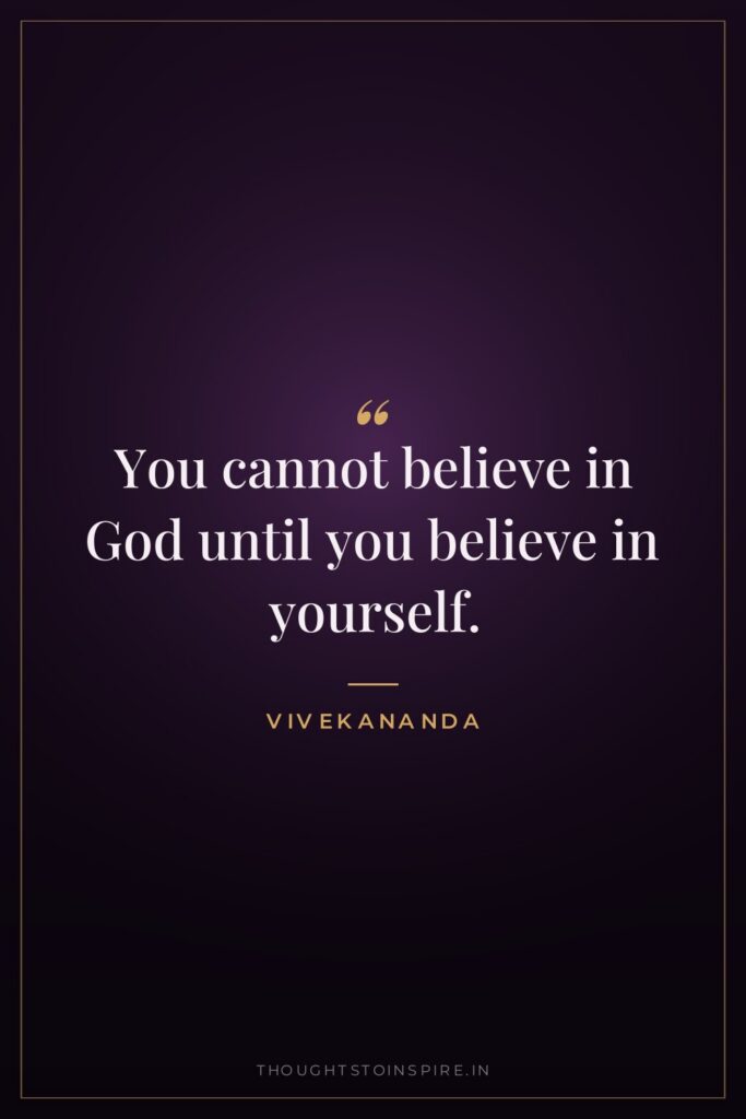 You cannot believe in God until you believe in yourself.