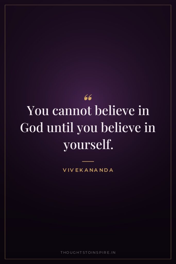 You cannot believe in God until you believe in yourself.