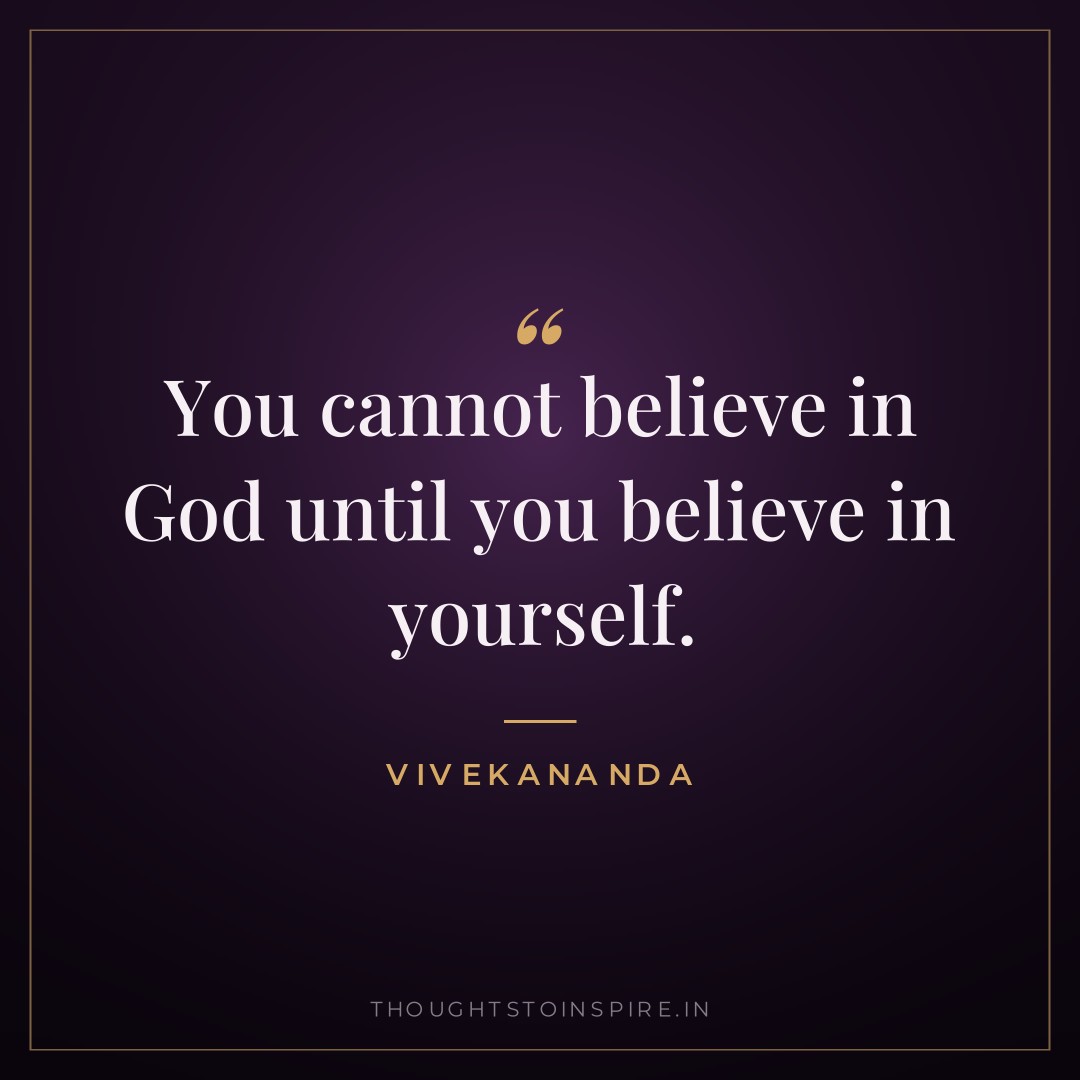 You cannot believe in God until you believe in yourself. — Vivekananda