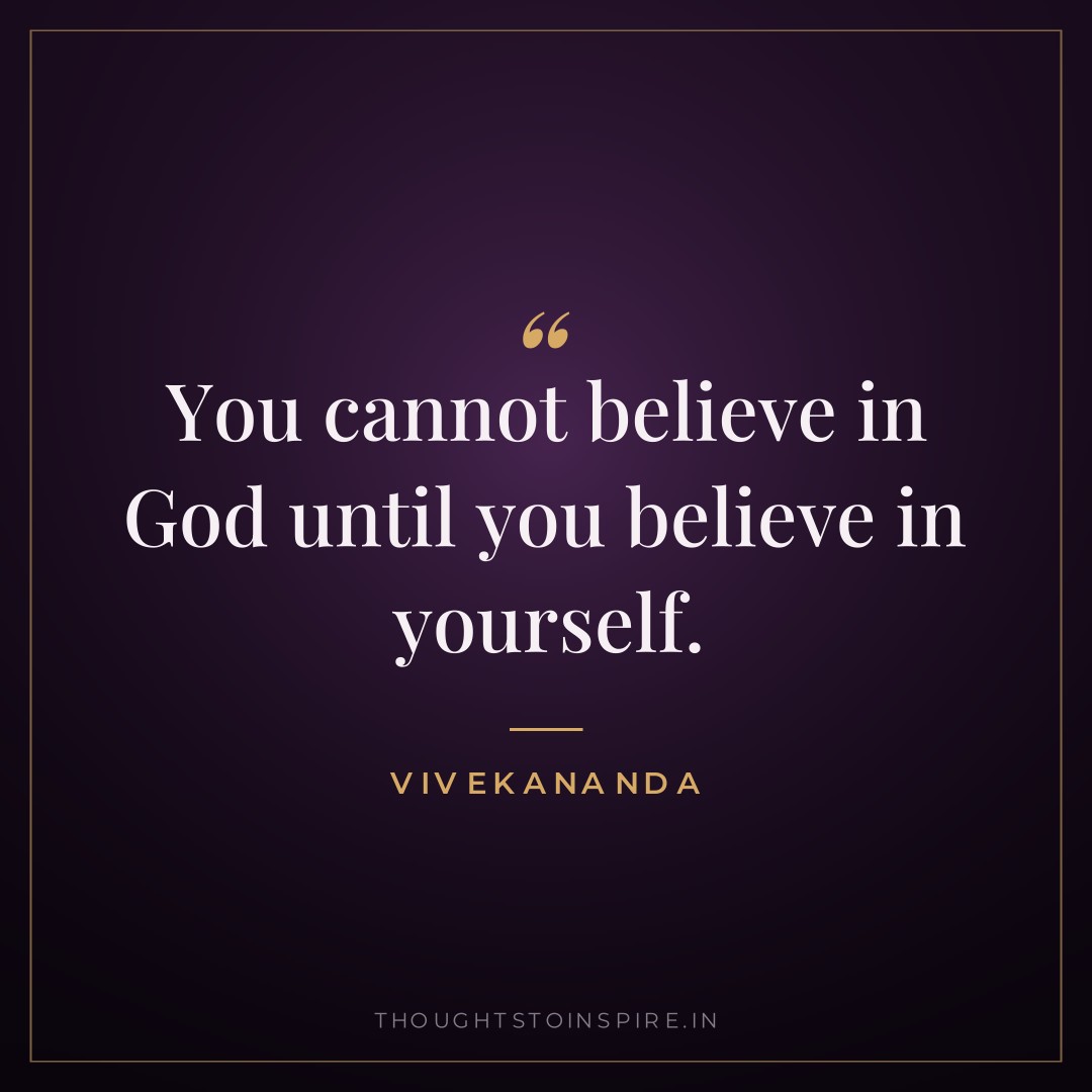 You cannot believe in God until you believe in yourself. — Vivekananda