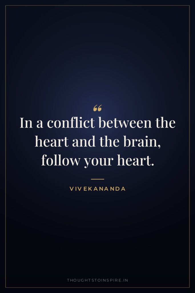 In a conflict between the heart and the brain, follow… — Vivekananda