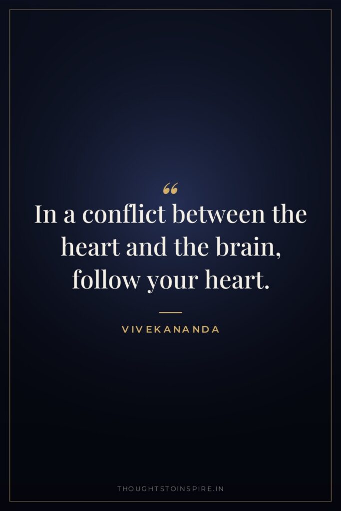 In a conflict between the heart and the brain, follow… — Vivekananda