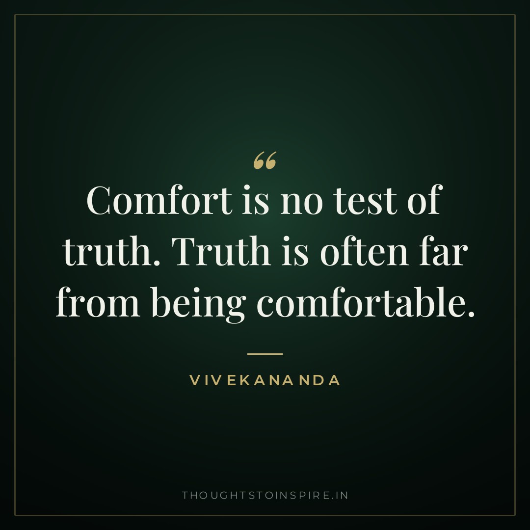 Comfort is no test of truth. Truth is often far from being comfortable. — Vivekananda