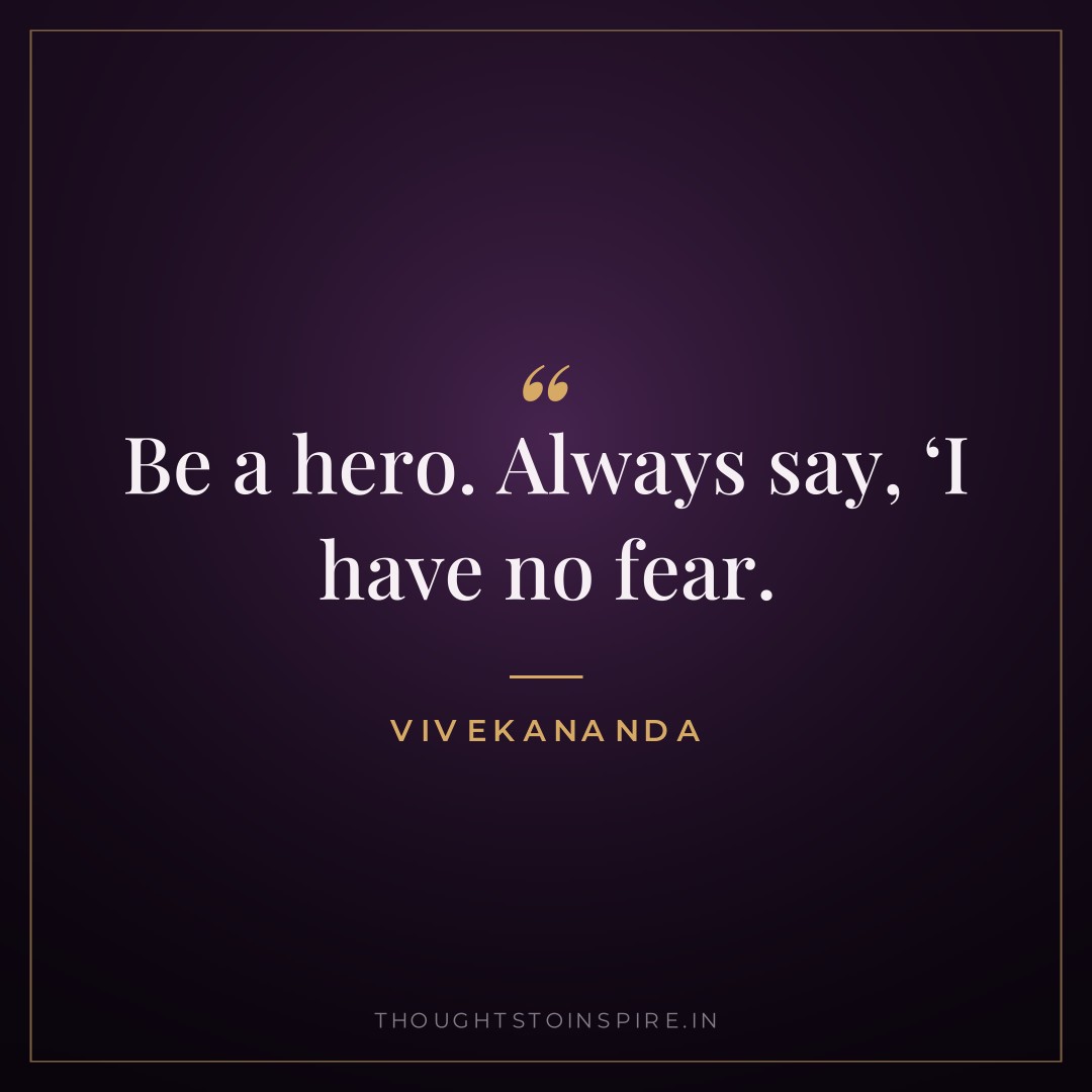 Be a hero. Always say, ‘I have no fear.’ — Vivekananda
