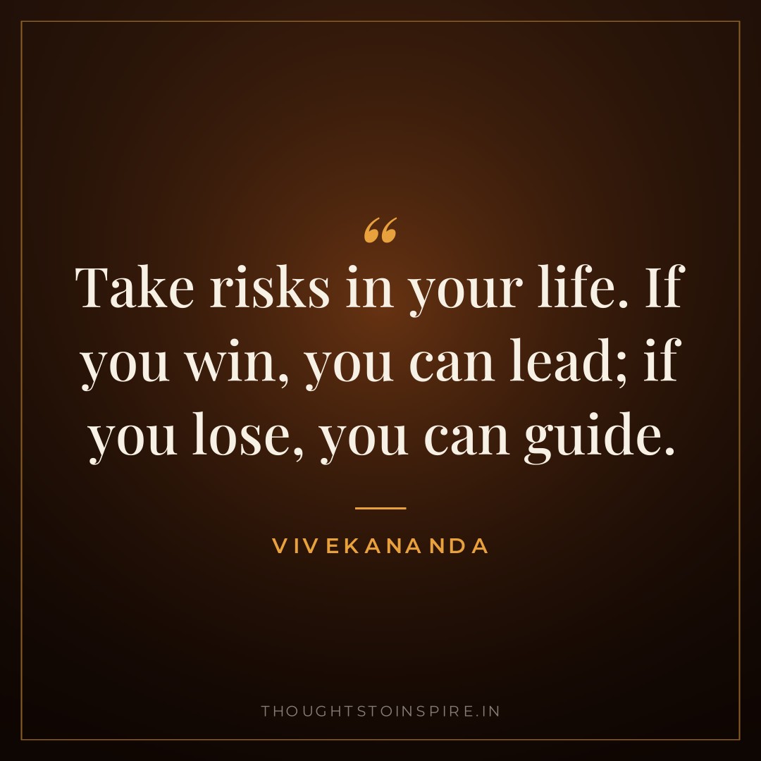 Take risks in your life. If you win, you can lead; if you lose, you can guide. — Vivekananda