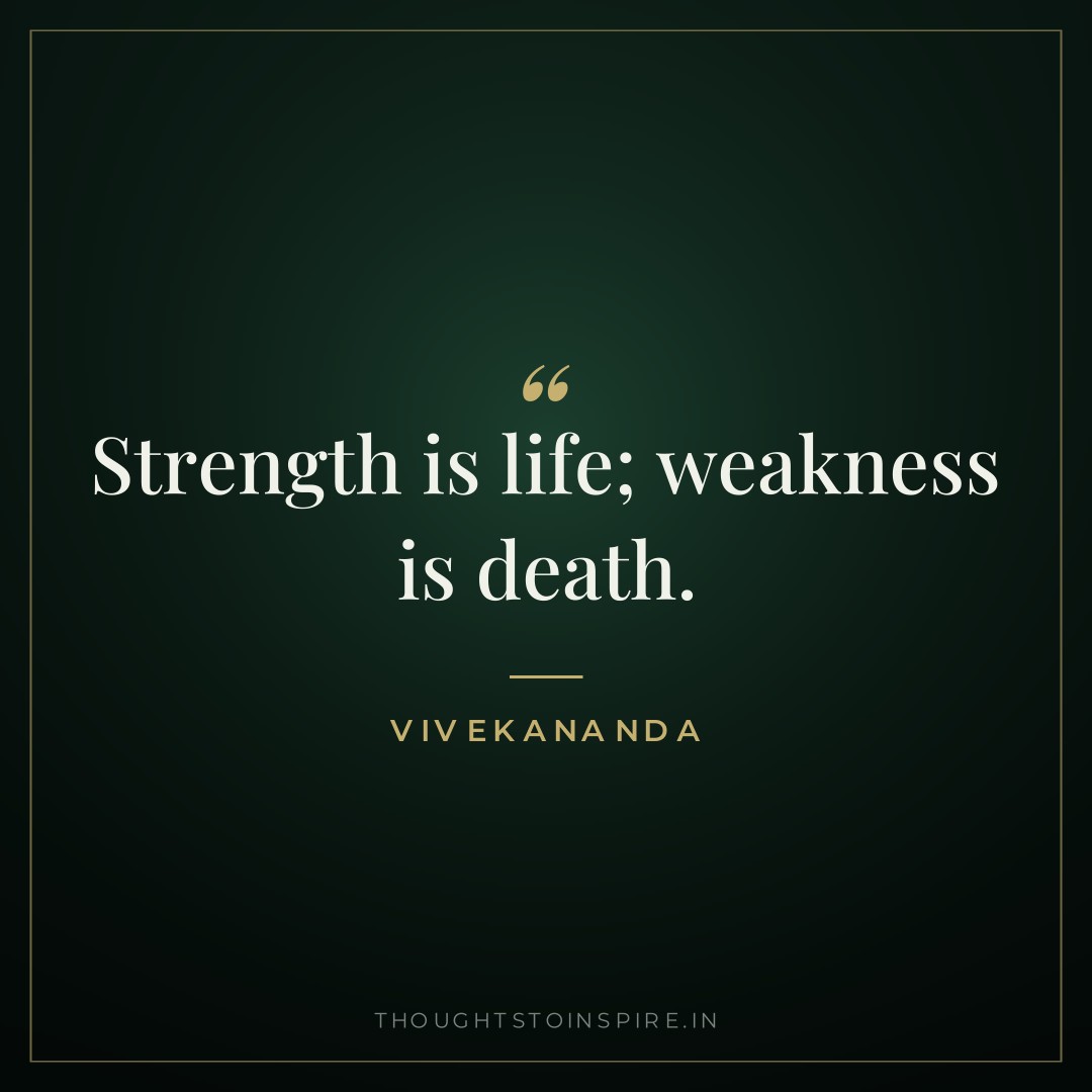 Strength is life; weakness is death. — Vivekananda