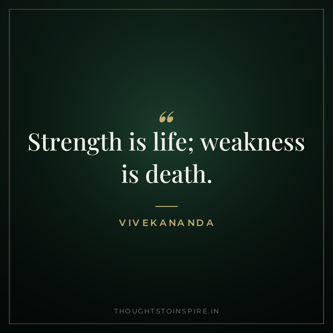 Strength is life; weakness is death. — Vivekananda