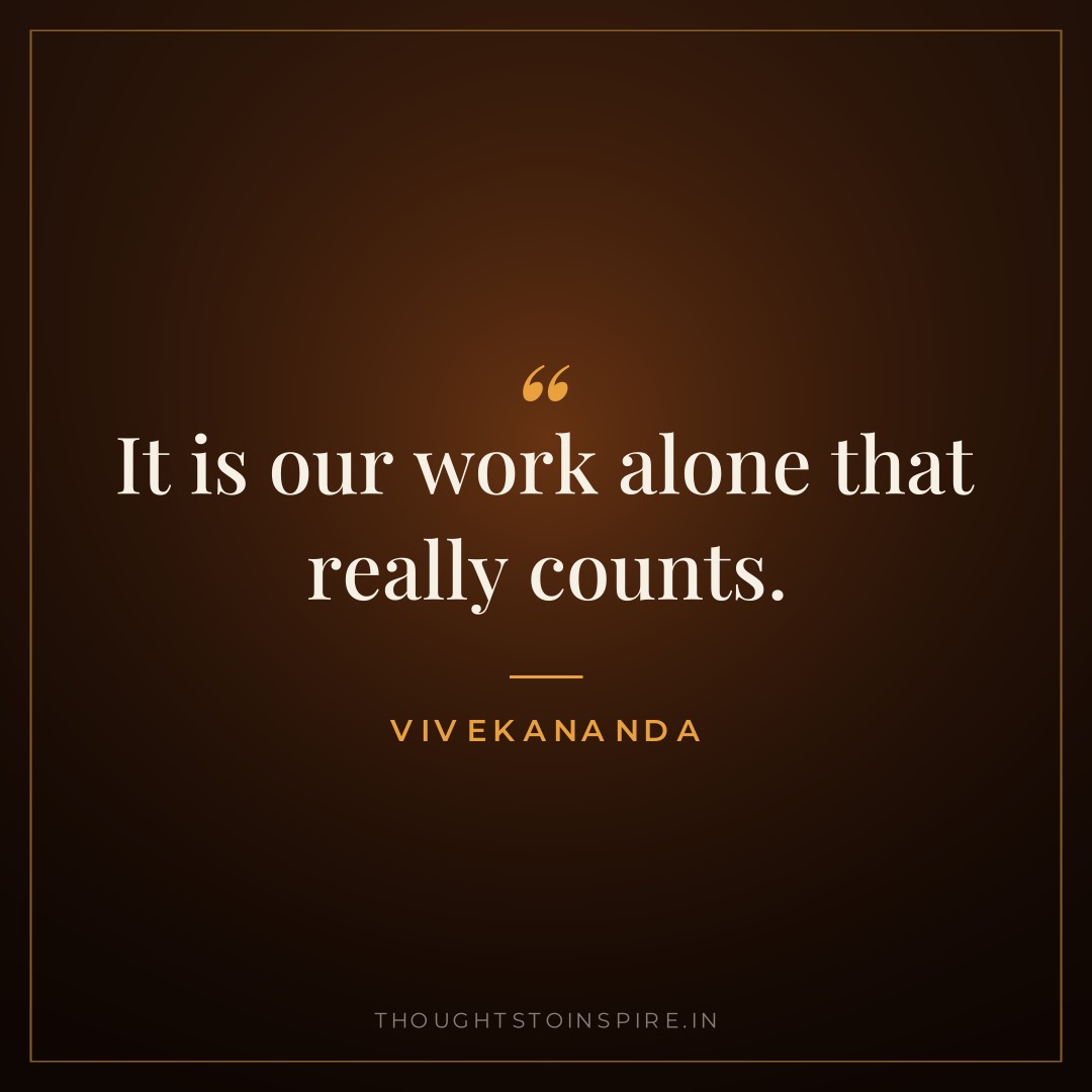 It is our work alone that really counts. — Vivekananda