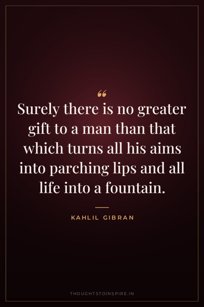 Surely there is no greater gift to a man than… — Kahlil Gibran