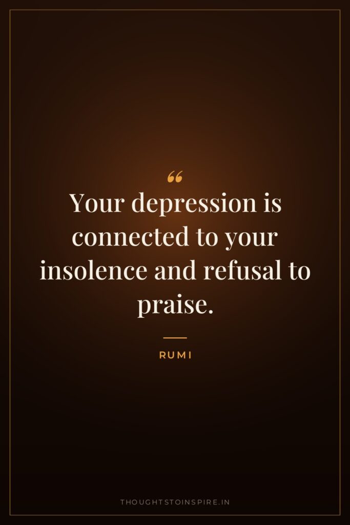 Your depression is connected to your insolence and refusal to… — Rumi