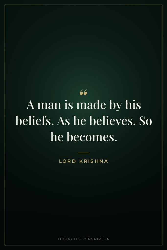 A man is made by his beliefs. As he believes.… — Lord Krishna