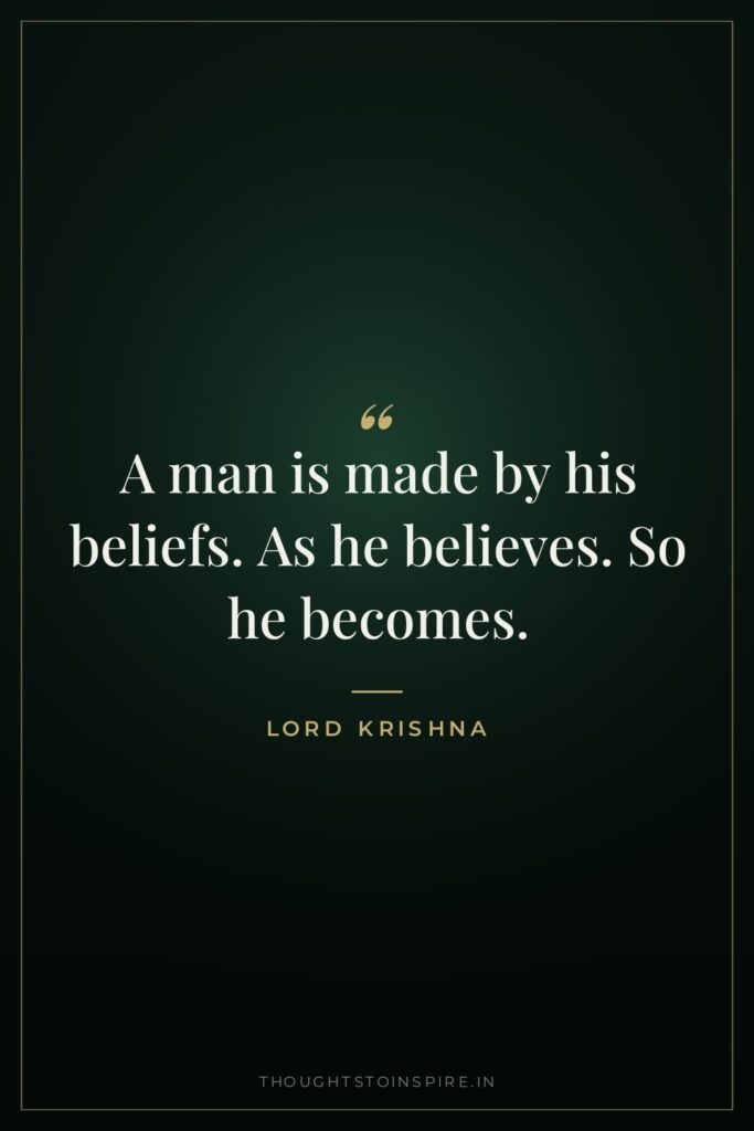 A man is made by his beliefs. As he believes.… — Lord Krishna