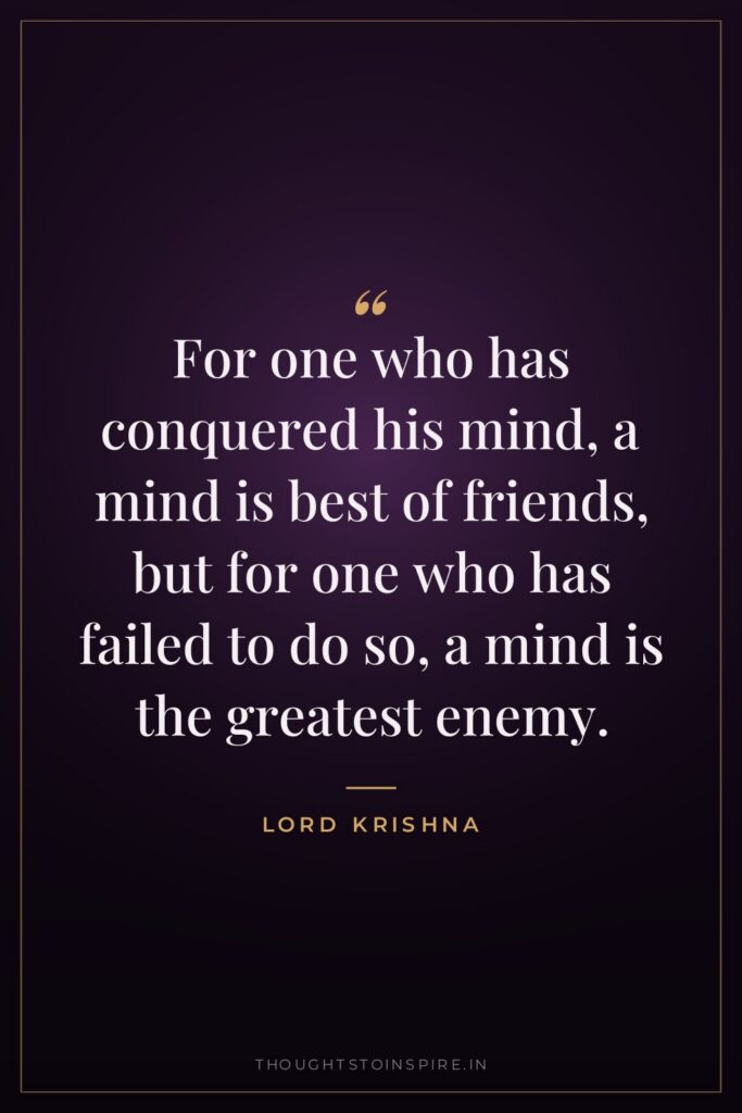 For one who has conquered his mind, a mind is… — Lord Krishna