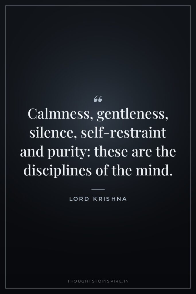 Calmness, gentleness, silence, self-restraint and purity: these are the disciplines of the mind.