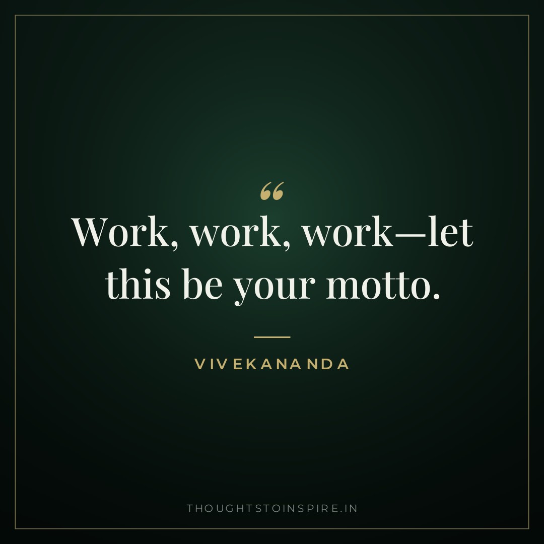 Work, work, work—let this be your motto. — Vivekananda