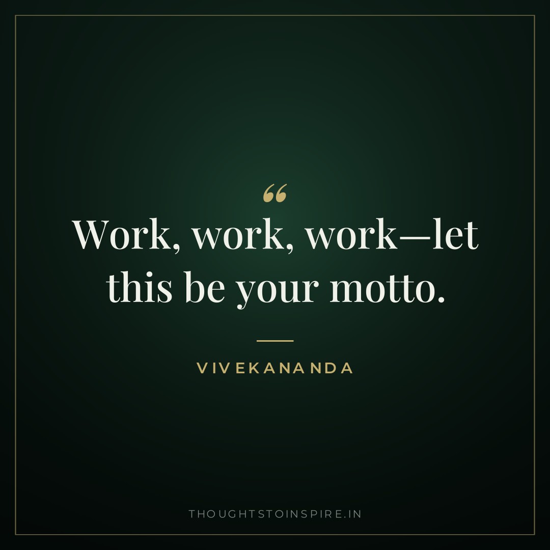 Work, work, work—let this be your motto. — Vivekananda
