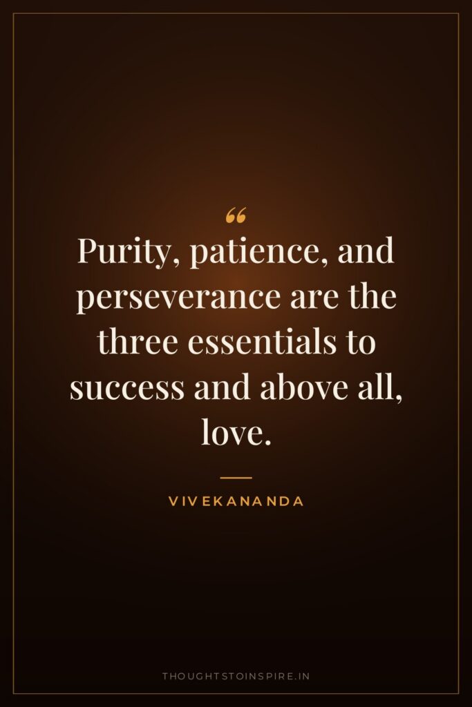 Purity, patience, and perseverance are the three essentials to success… — Vivekananda