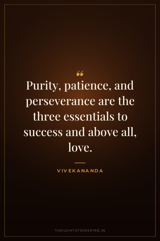 Purity, patience, and perseverance are the three essentials to success… — Vivekananda