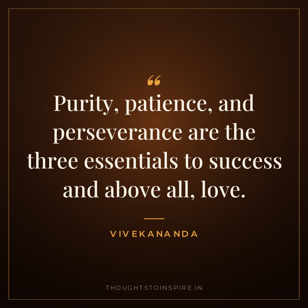 Purity, patience, and perseverance are the three essentials to success and above all, love. — Vivekananda