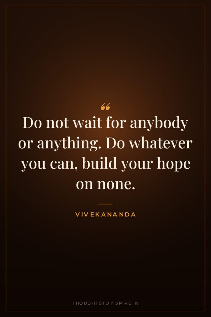 Do not wait for anybody or anything. Do whatever you… — Vivekananda