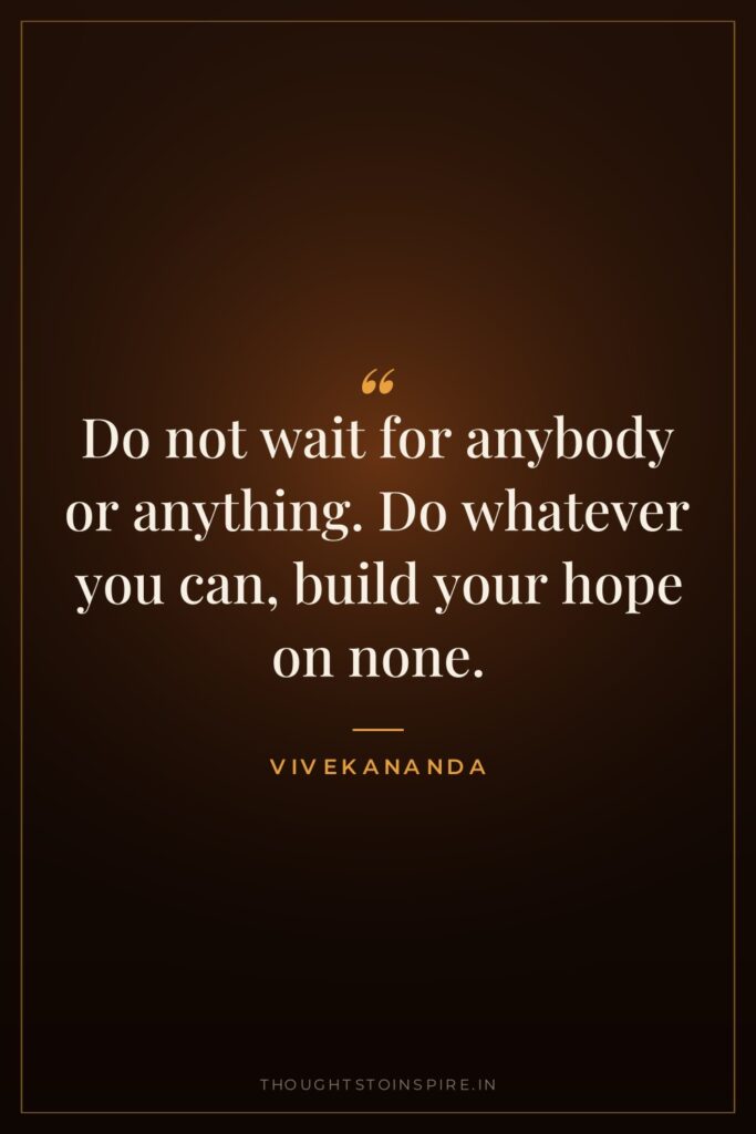 Do not wait for anybody or anything. Do whatever you… — Vivekananda