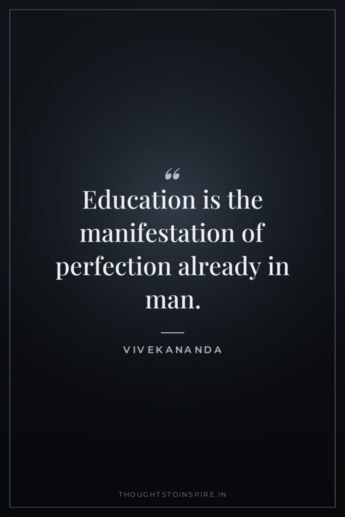 Education is the manifestation of perfection already in man. — Vivekananda
