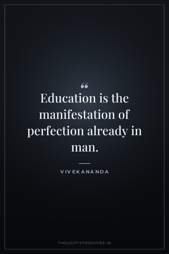Education is the manifestation of perfection already in man. — Vivekananda