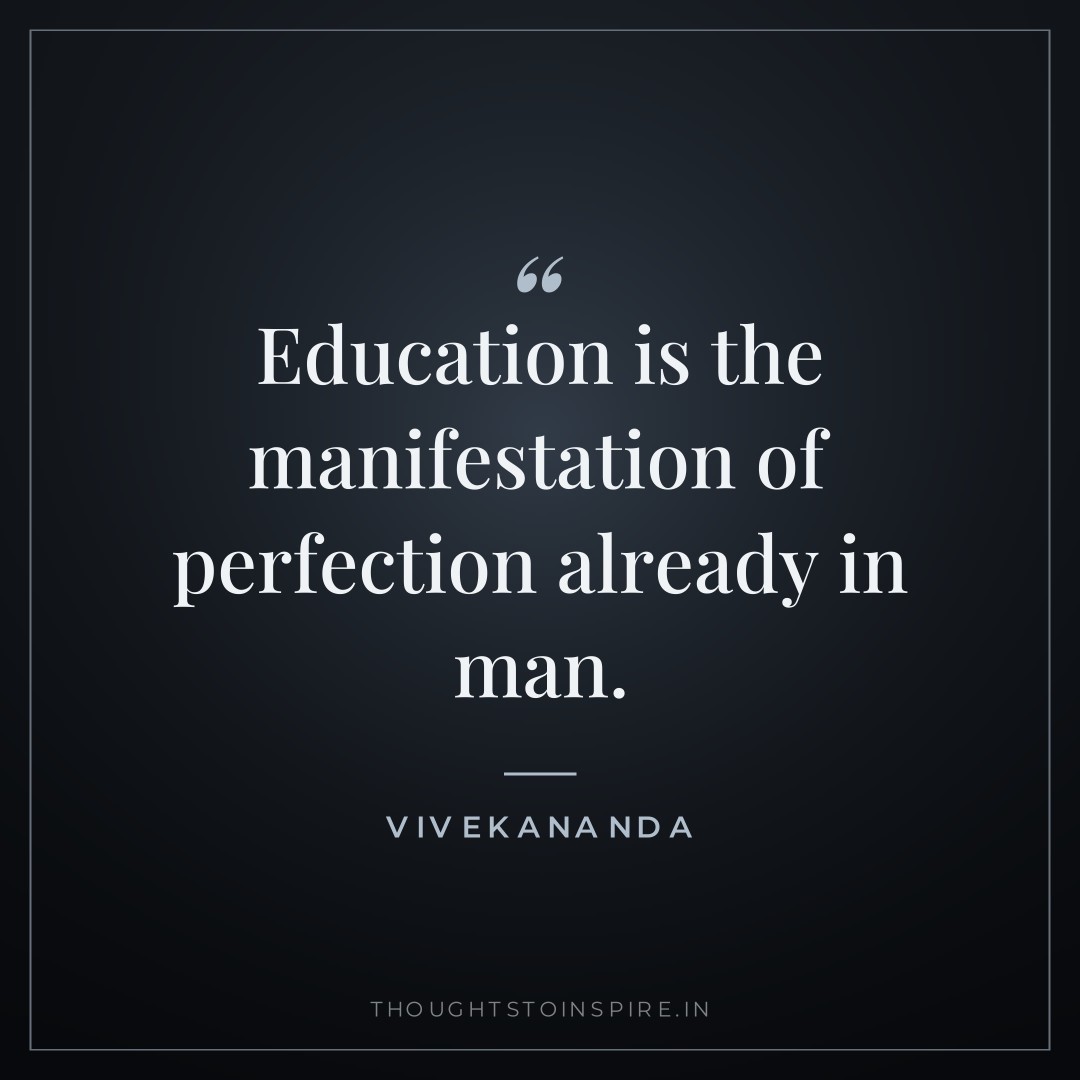 Education is the manifestation of perfection already in man. — Vivekananda