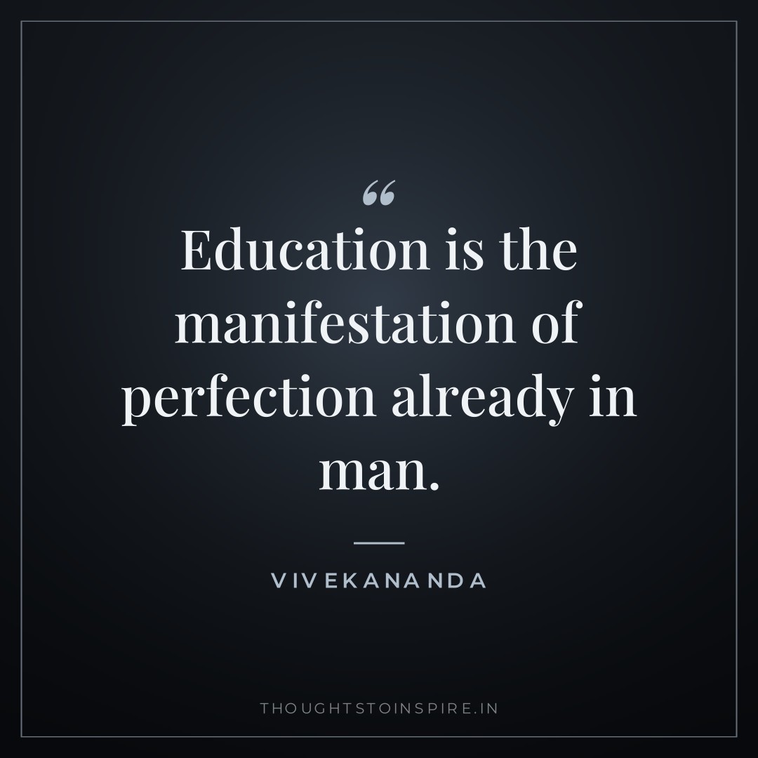 Education is the manifestation of perfection already in man. — Vivekananda
