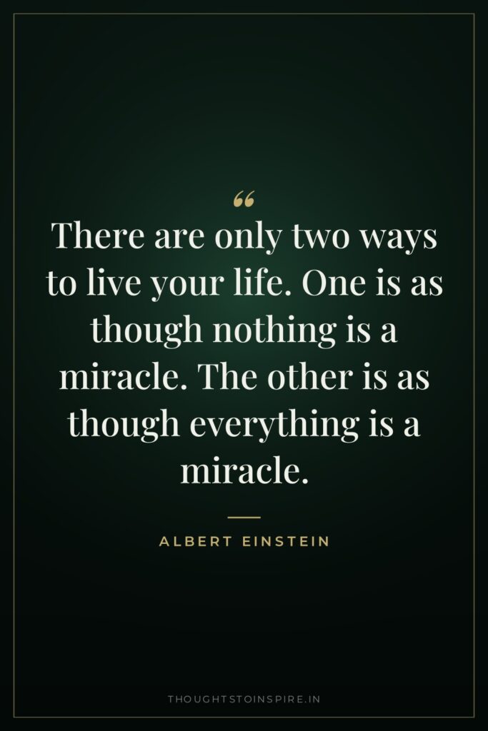There are only two ways to live your life. One… — Albert Einstein