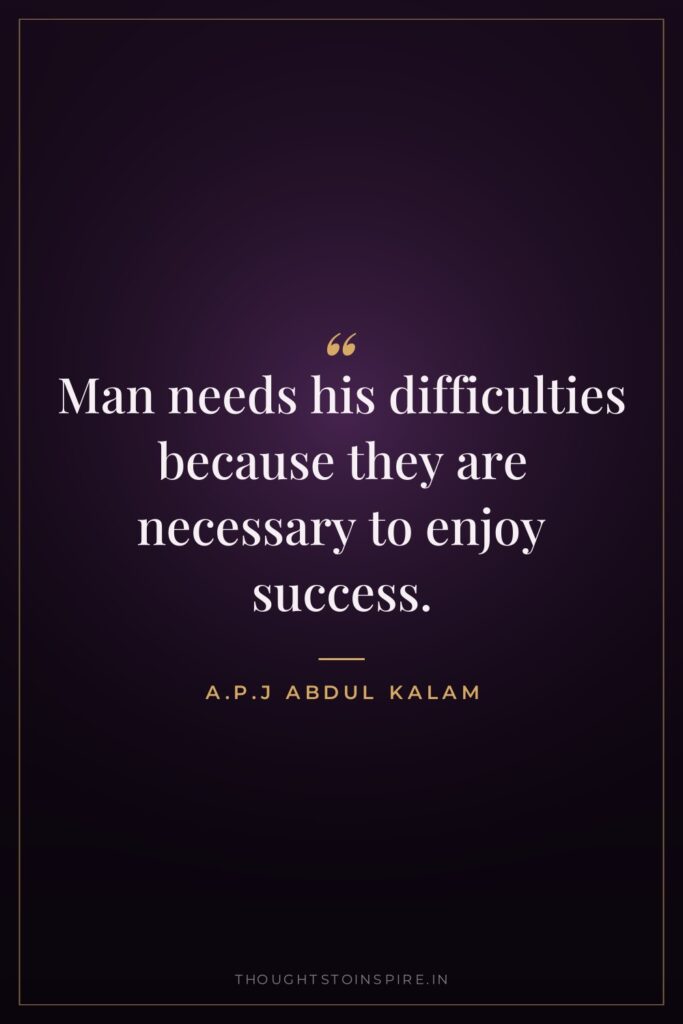 Man needs his difficulties because they are necessary to enjoy success.