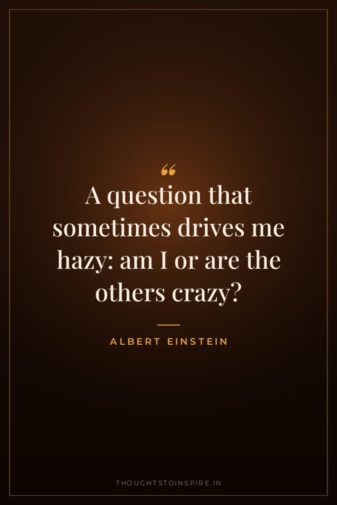 A question that sometimes drives me hazy: am I or… — Albert Einstein