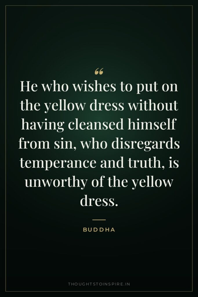 He who wishes to put on the yellow dress without… — Buddha