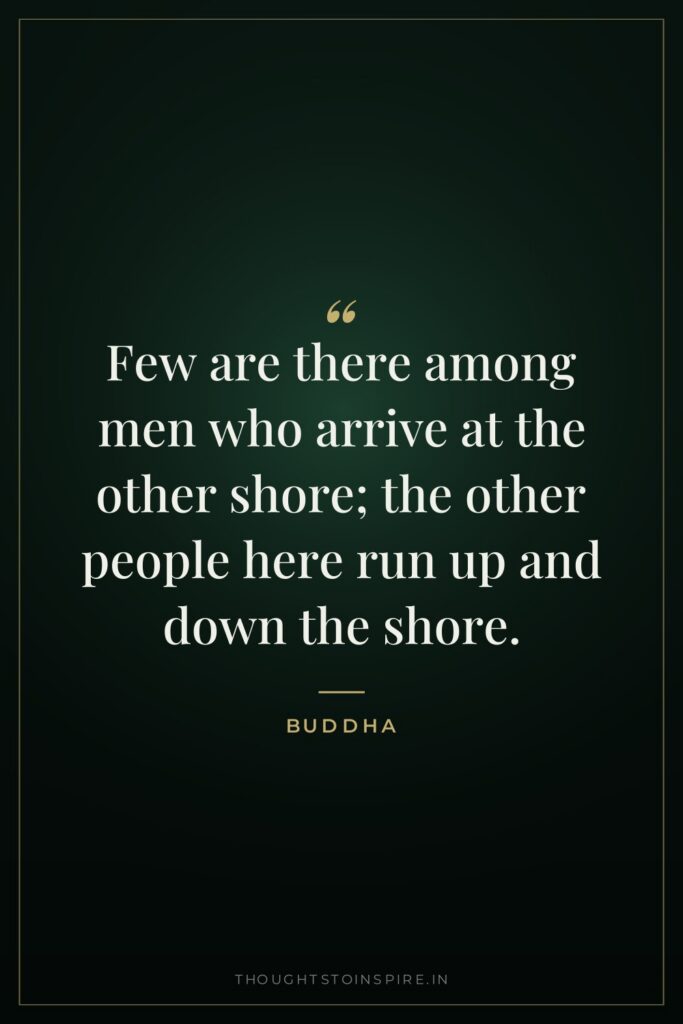 Few are there among men who arrive at the other… — Buddha