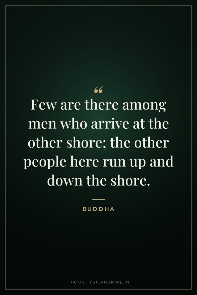 Few are there among men who arrive at the other… — Buddha